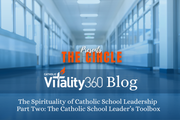 The Spirituality of Catholic School Leadership Part Two: The Catholic School Leader’s Toolbox